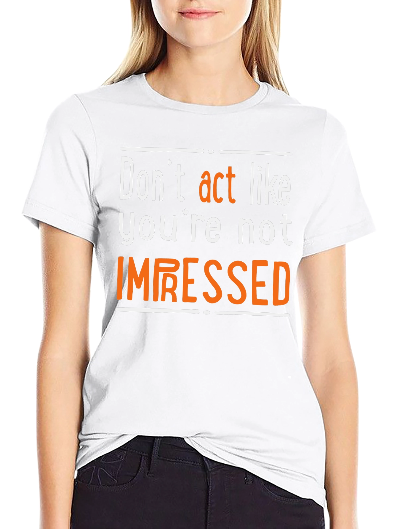 Dont Act Like Youre Not Impressed T-Shirt