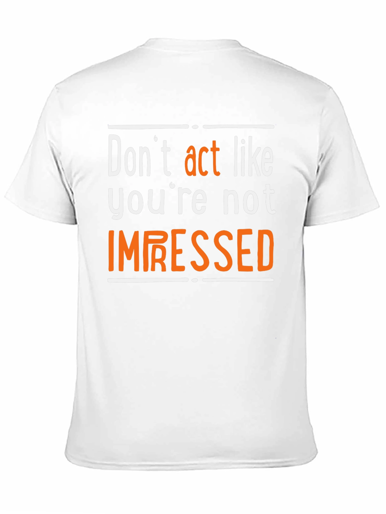 Dont Act Like Youre Not Impressed T-Shirt