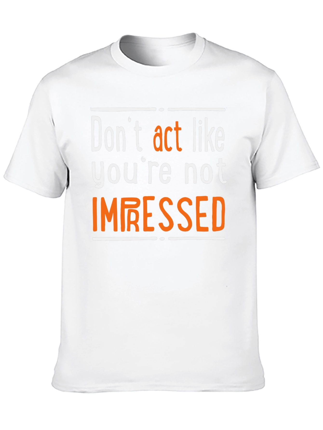 Dont Act Like Youre Not Impressed T-Shirt