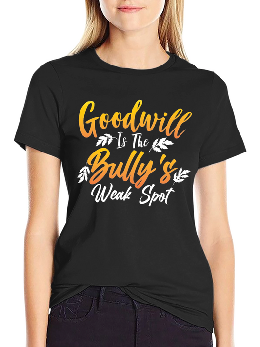Goodwill is The Bullys Weak Spot T-Shirt