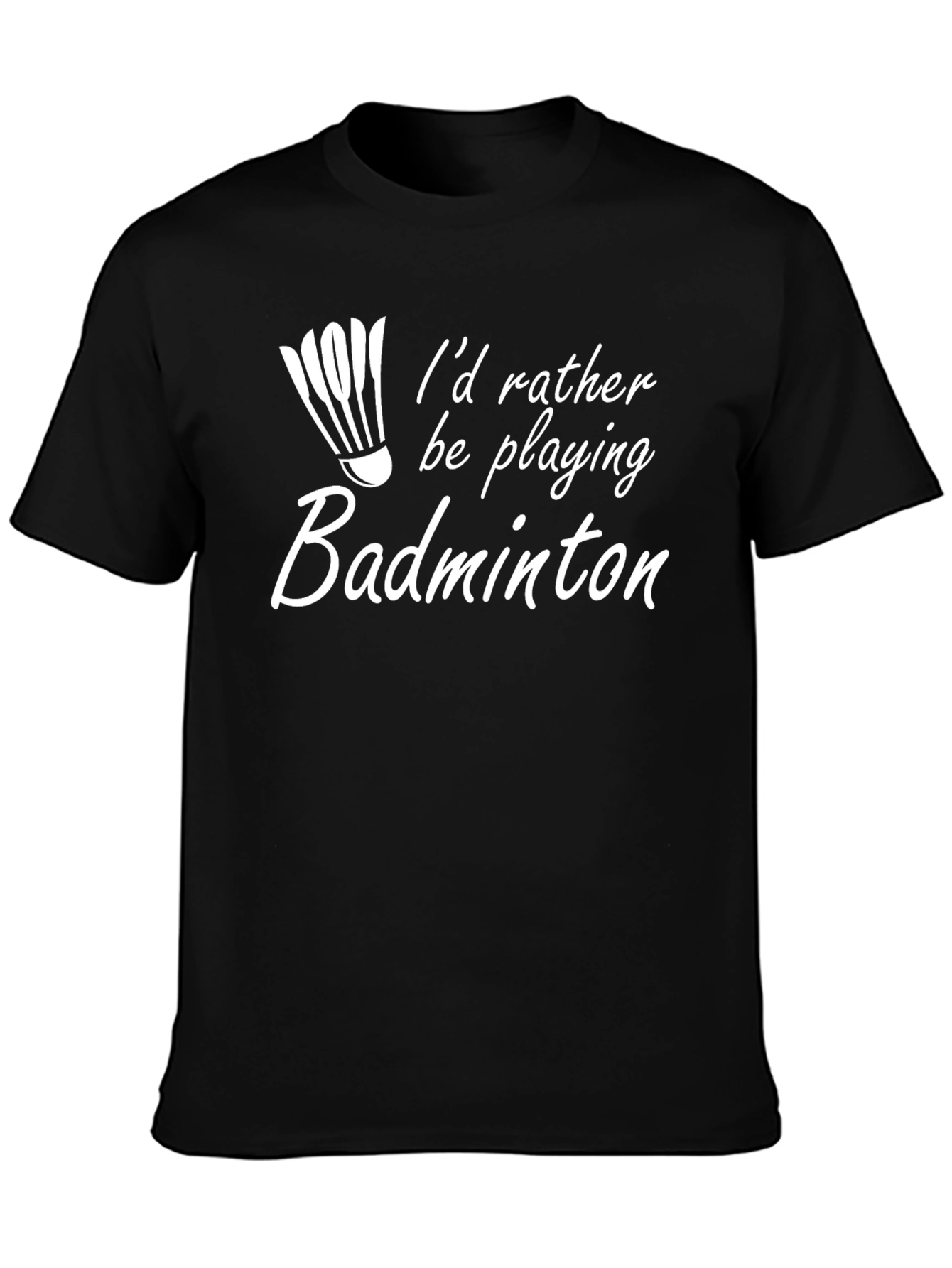 Badminton Player T-Shirt - Id Rather Be Playing