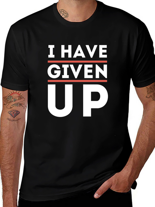 I Have Given Up T-Shirt - Funny Slogan Tee