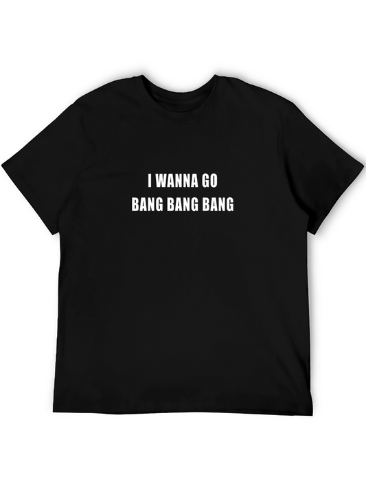 I Wanna Go Bang Bang Bang - Graphic Tee