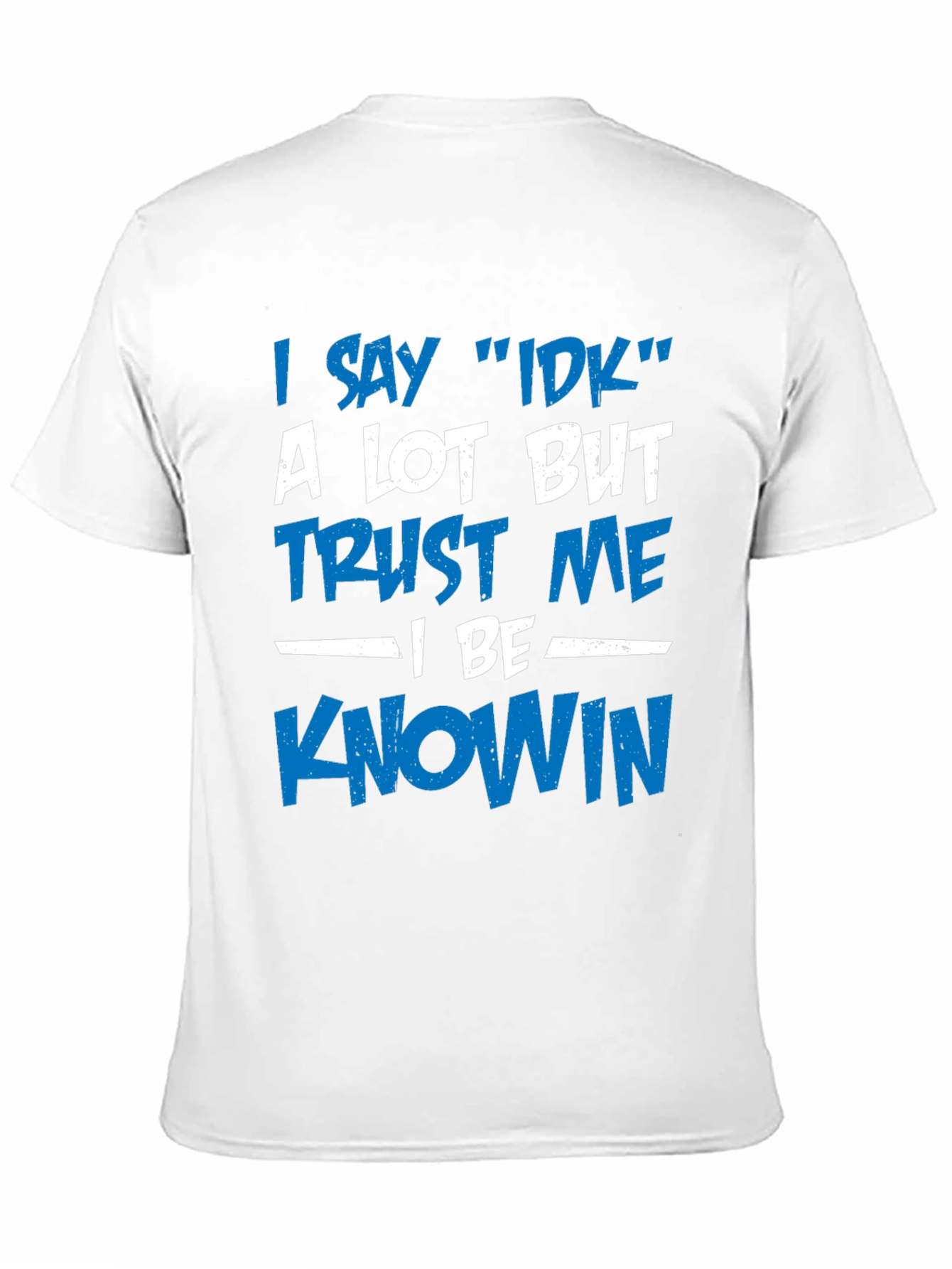 I Say IDK T-Shirt - Funny Novelty Tee