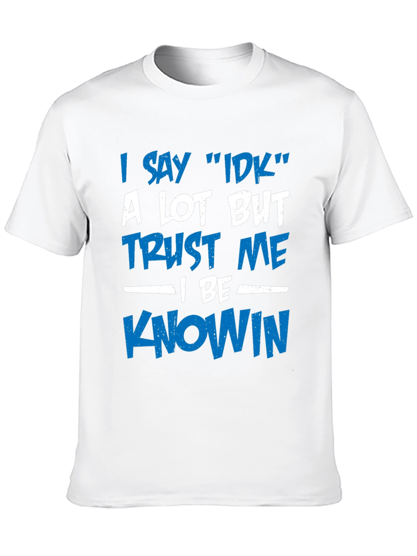 I Say IDK T-Shirt - Funny Novelty Tee