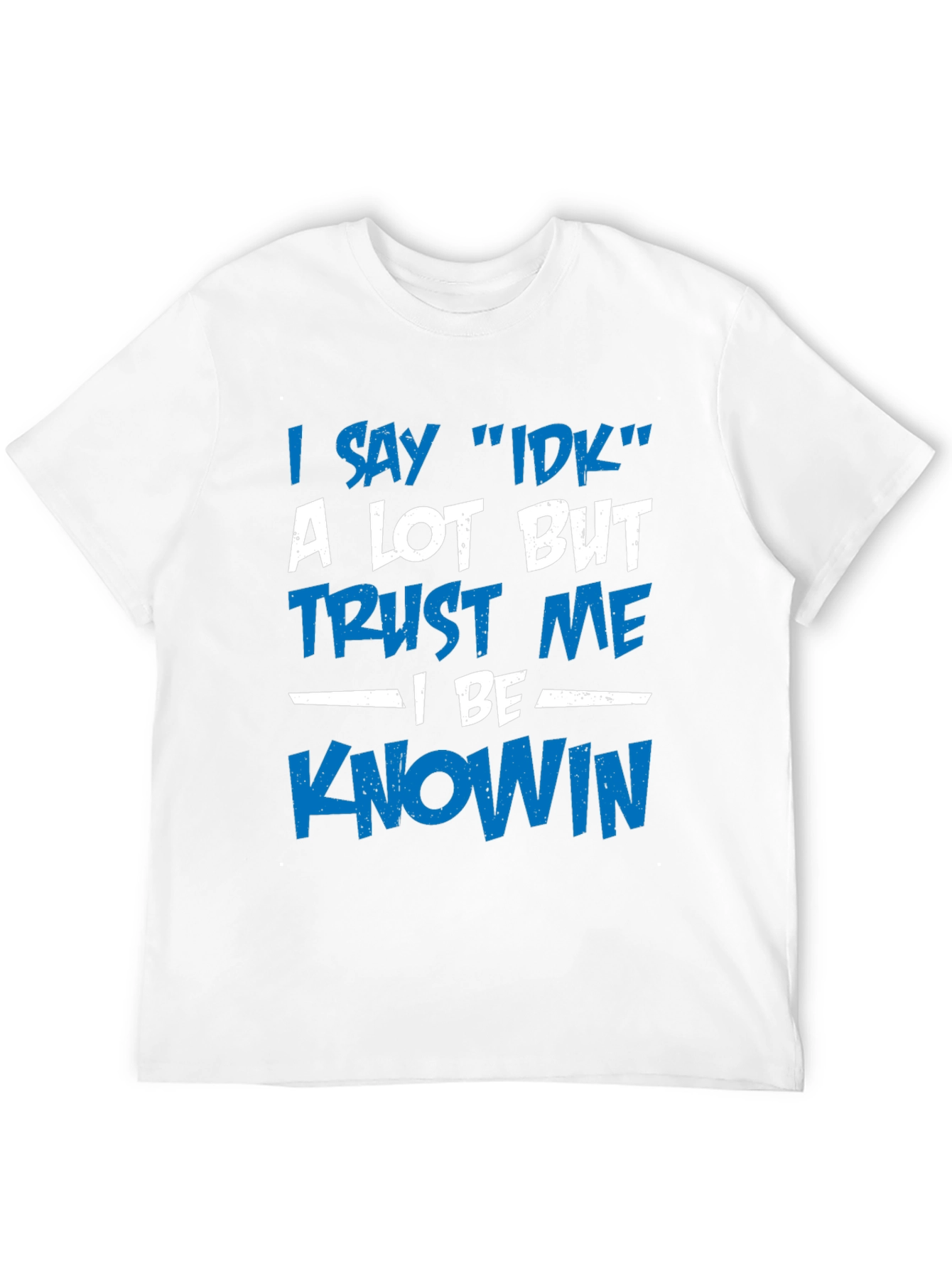 I Say IDK T-Shirt - Funny Novelty Tee