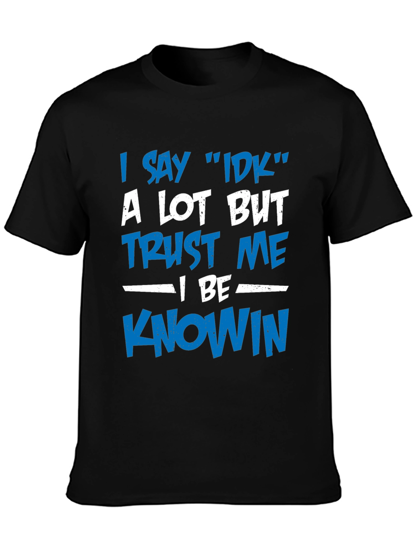 I Say IDK T-Shirt - Funny Novelty Tee