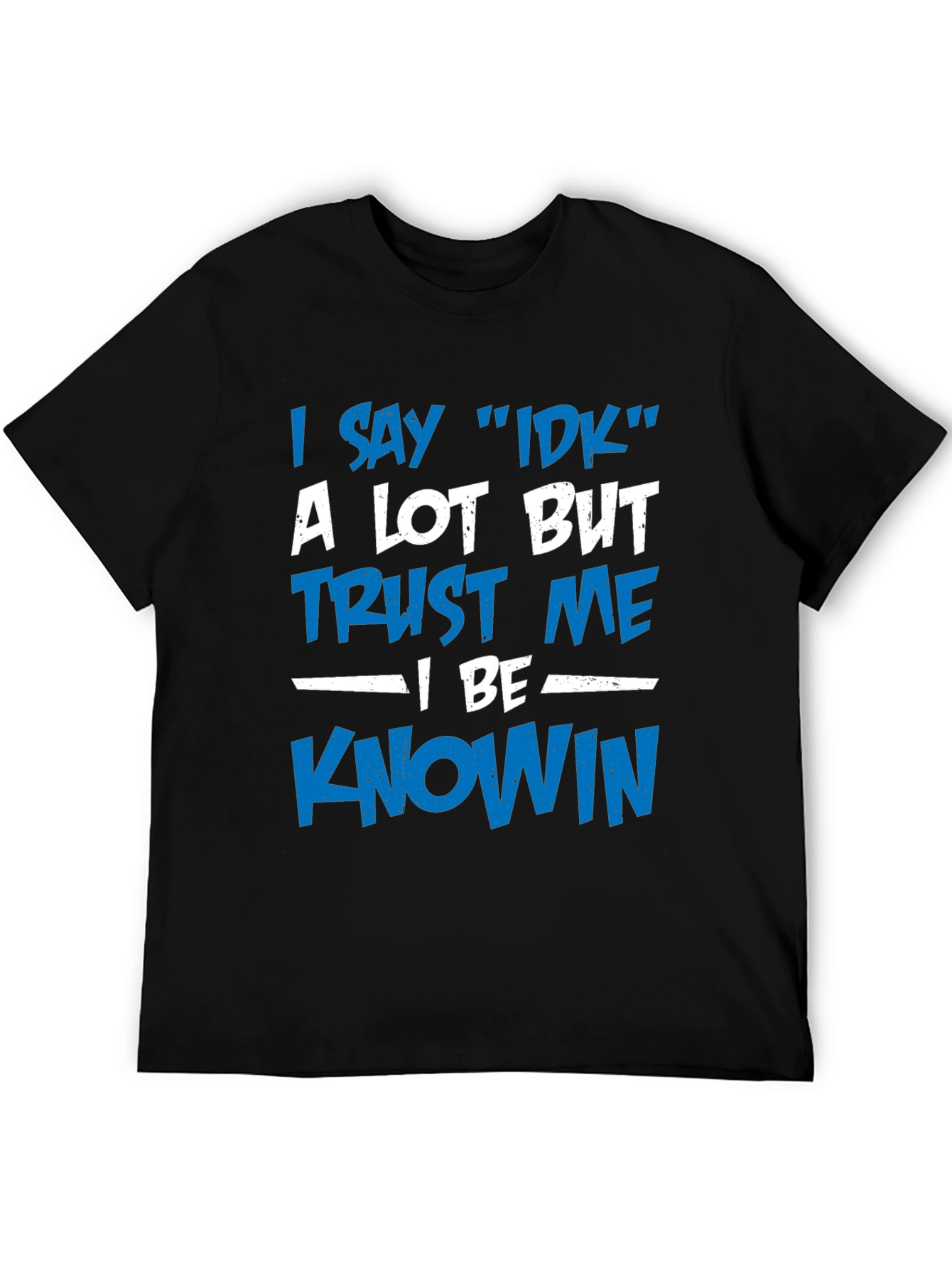 I Say IDK T-Shirt - Funny Novelty Tee