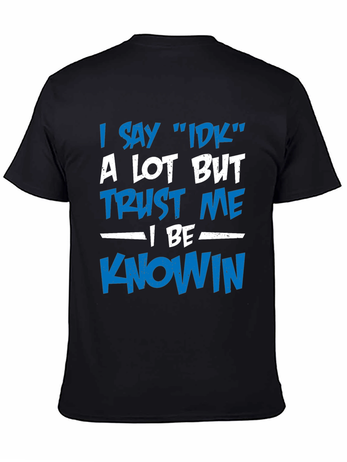 I Say IDK T-Shirt - Funny Novelty Tee