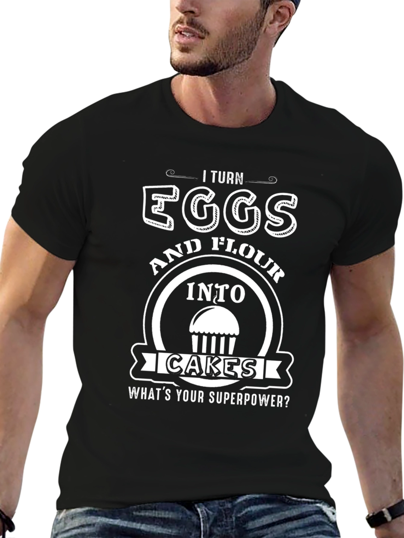 I Turn Eggs & Flour Into Cakes T-Shirt