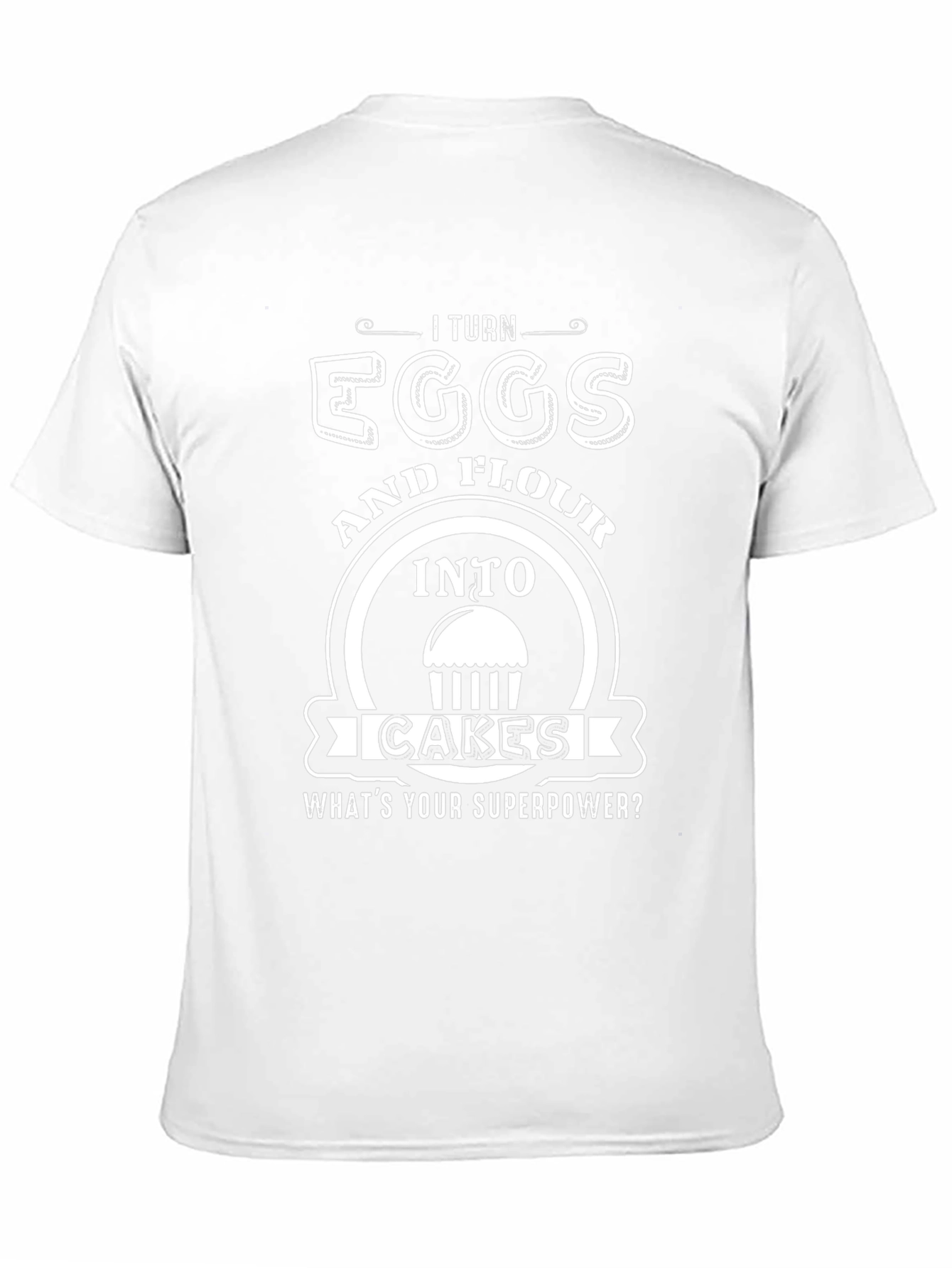 I Turn Eggs & Flour Into Cakes T-Shirt