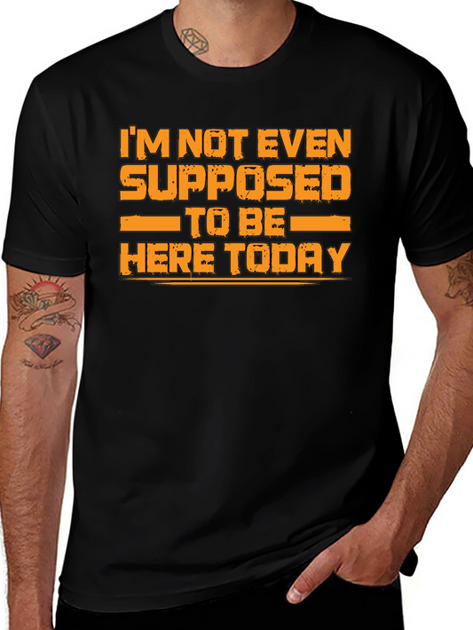 Humorous Graphic Tee - Im Not Even Supposed to Be Here Today