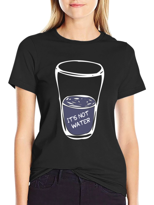 Its Not Water T-Shirt - Funny Adult Humor