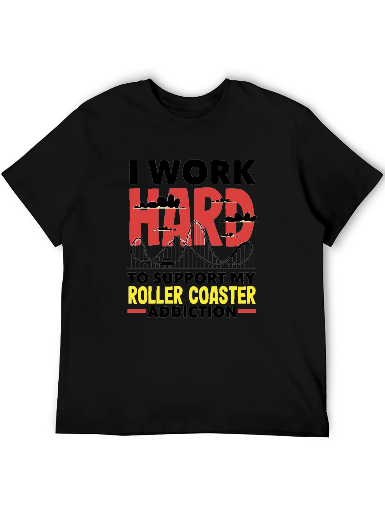 I Work Hard Roller Coaster Addiction T-Shirt