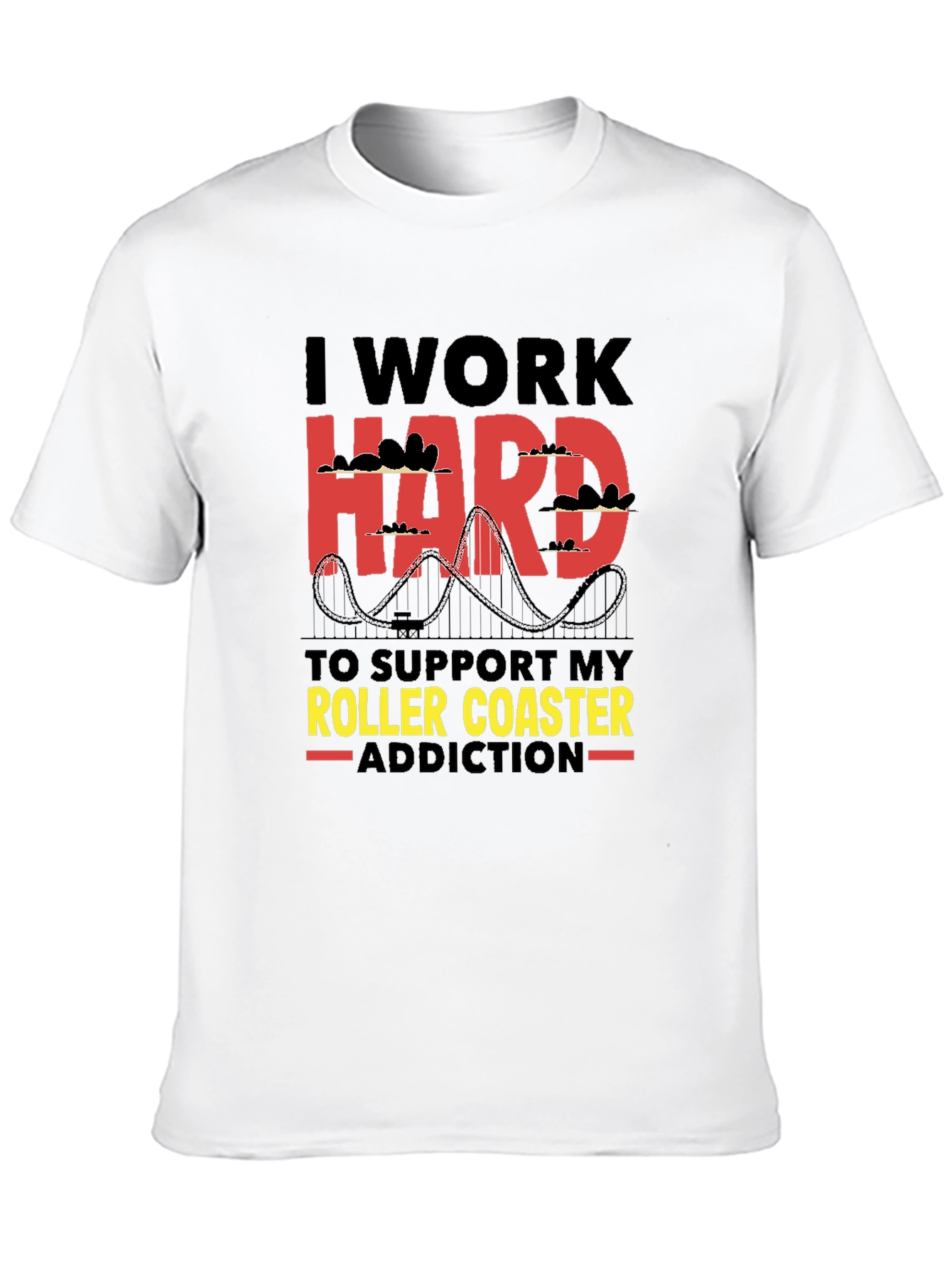 I Work Hard Roller Coaster Addiction T-Shirt