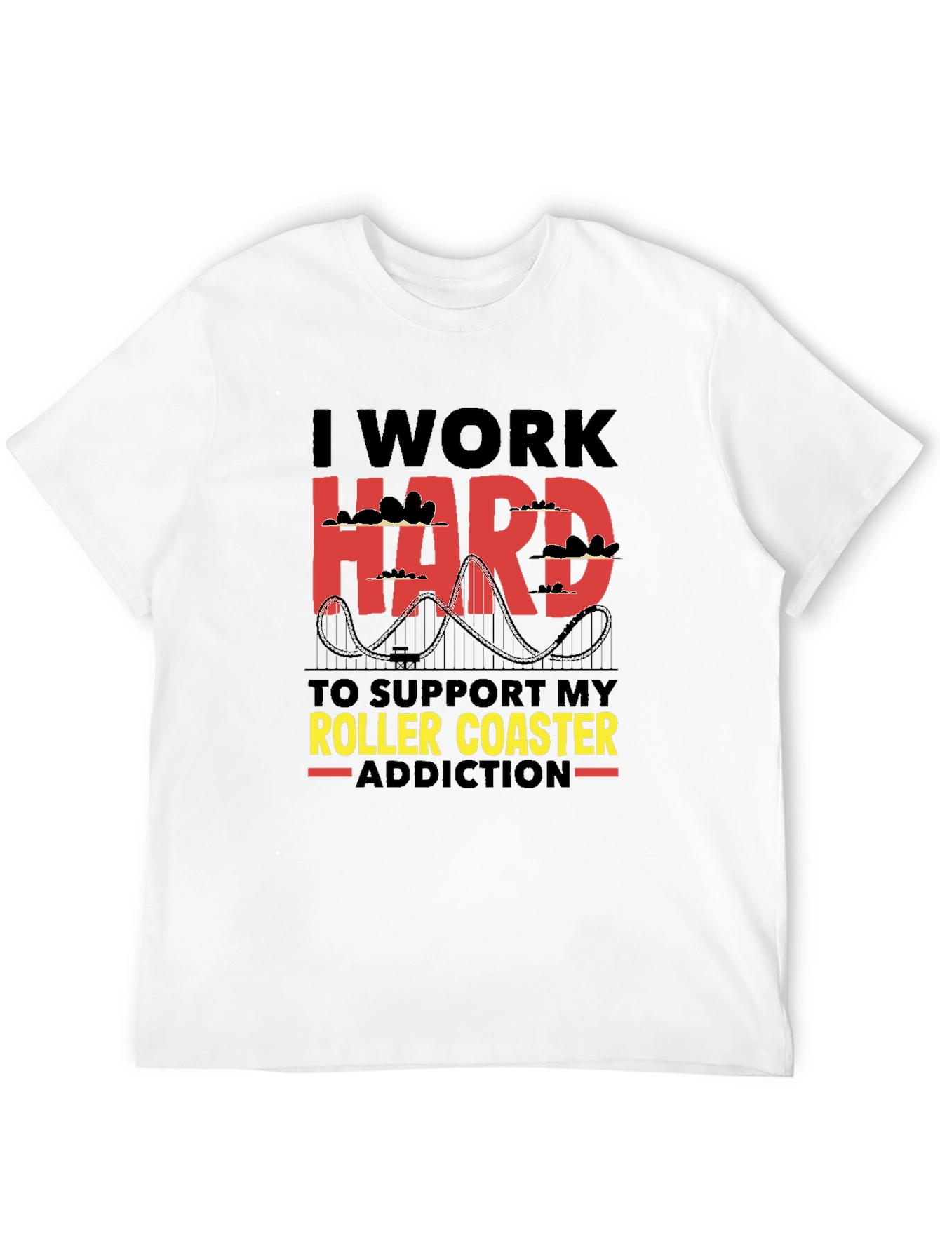 I Work Hard Roller Coaster Addiction T-Shirt