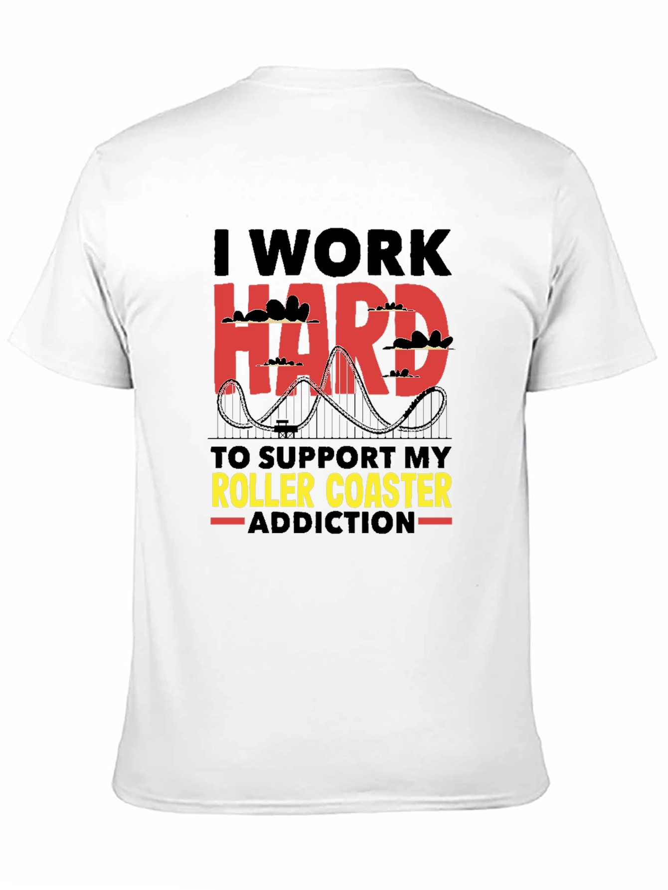 I Work Hard Roller Coaster Addiction T-Shirt