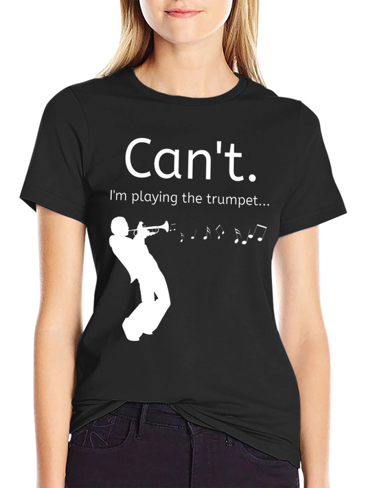Cant. Im playing the trumpet T-shirt