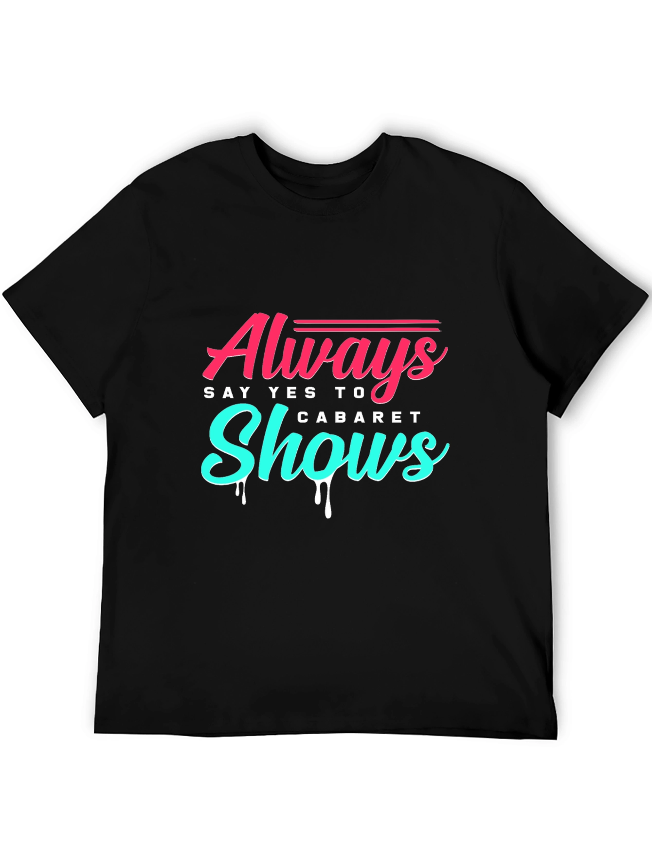 Always Say Yes to Cabaret Shows T-Shirt