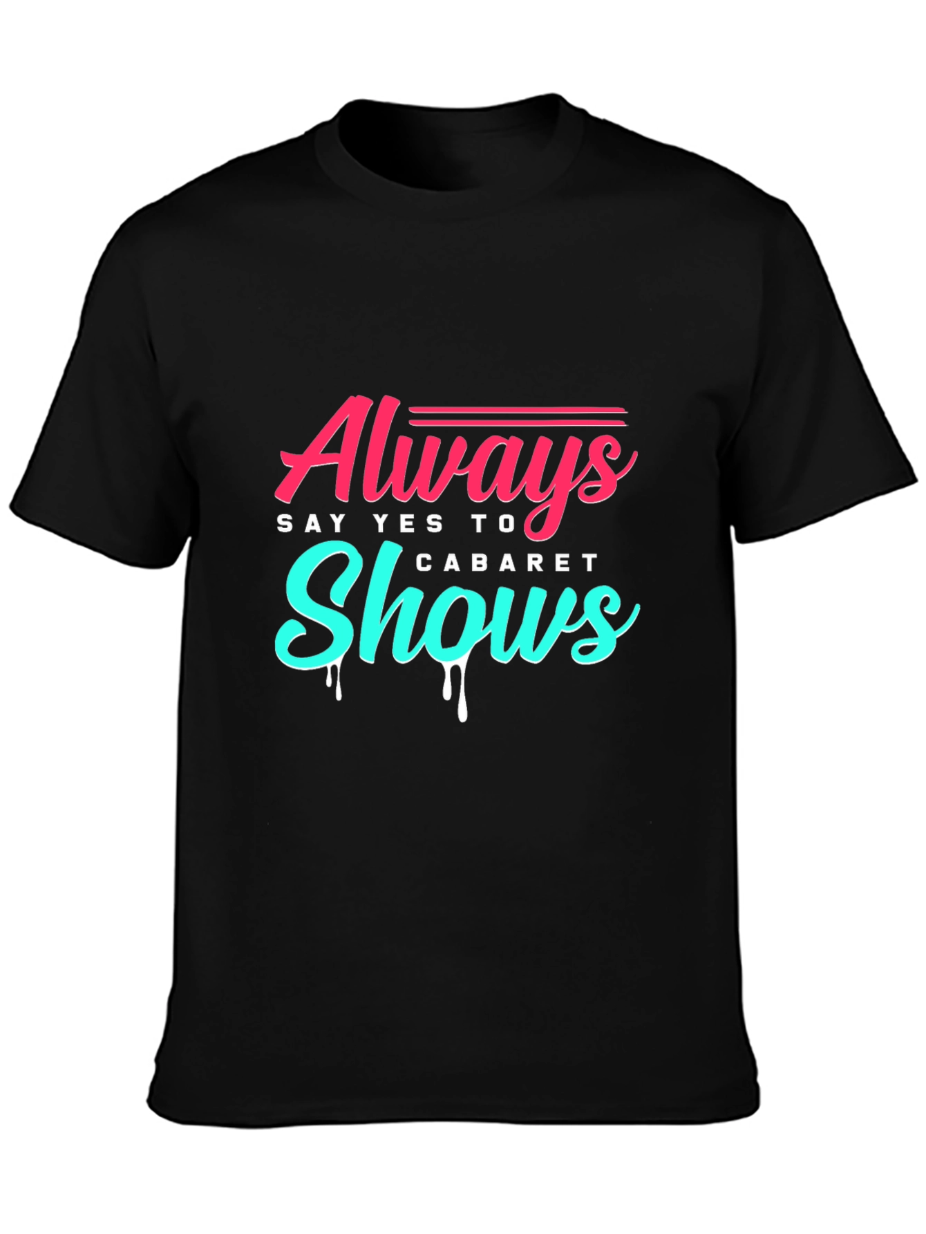 Always Say Yes to Cabaret Shows T-Shirt