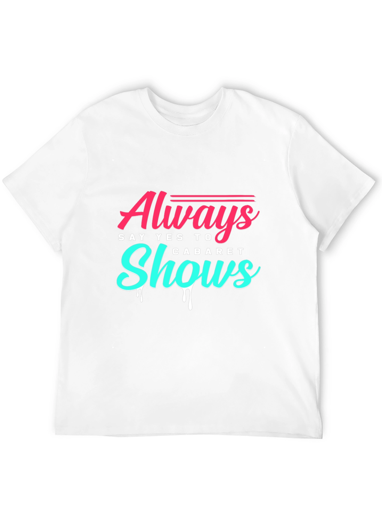 Always Say Yes to Cabaret Shows T-Shirt