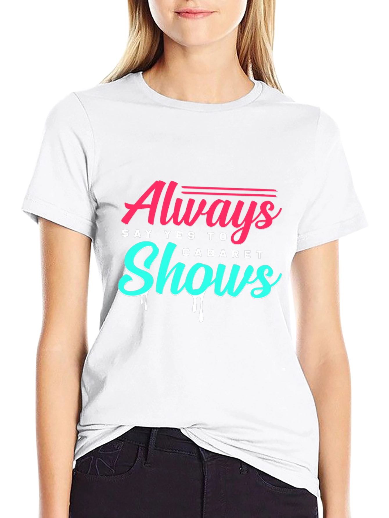 Always Say Yes to Cabaret Shows T-Shirt