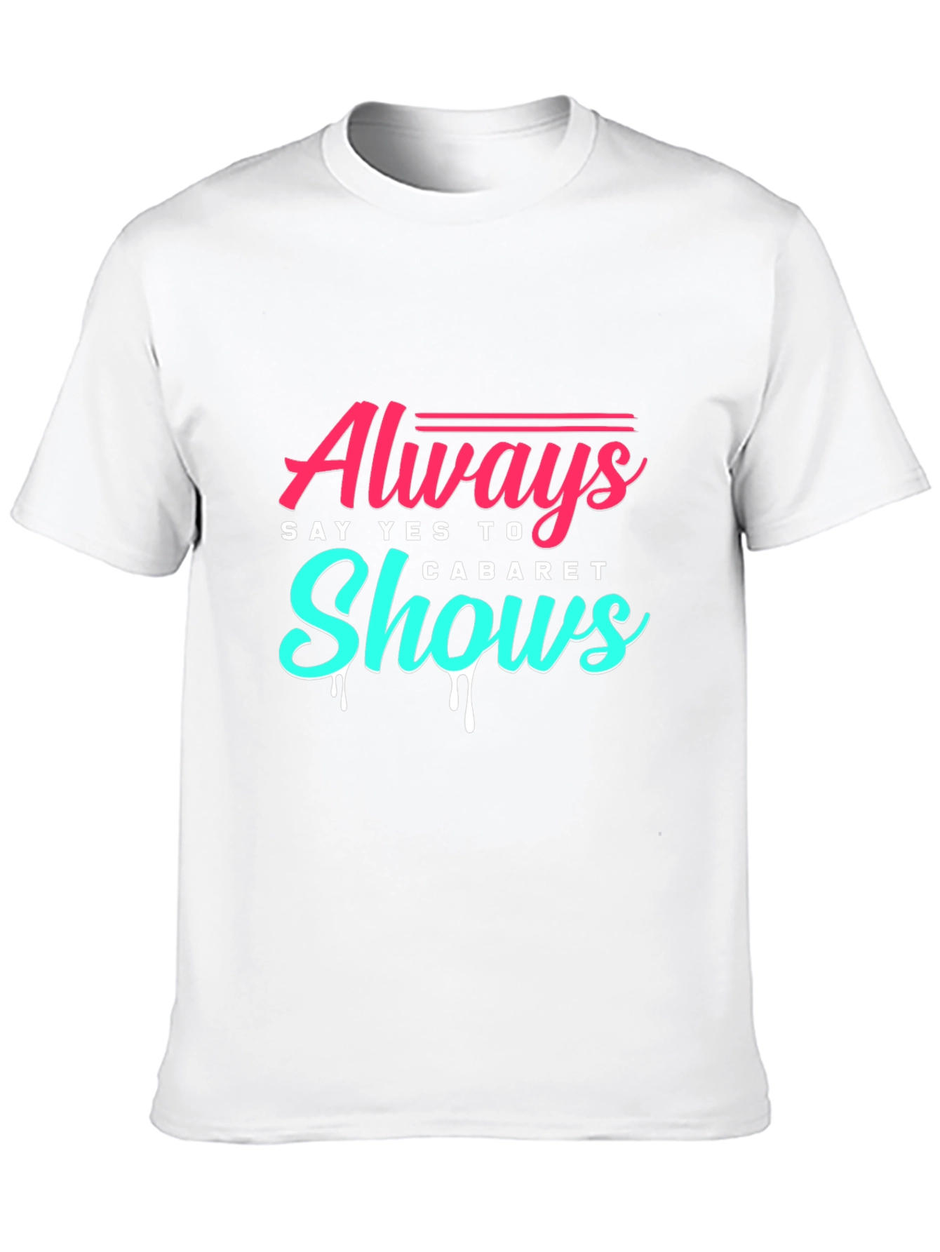Always Say Yes to Cabaret Shows T-Shirt