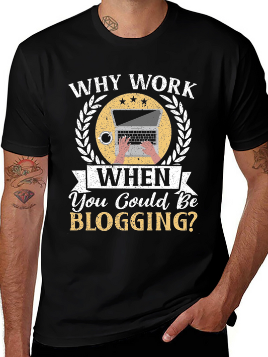 Why Work When You Could Be Blogging Black T-Shirt