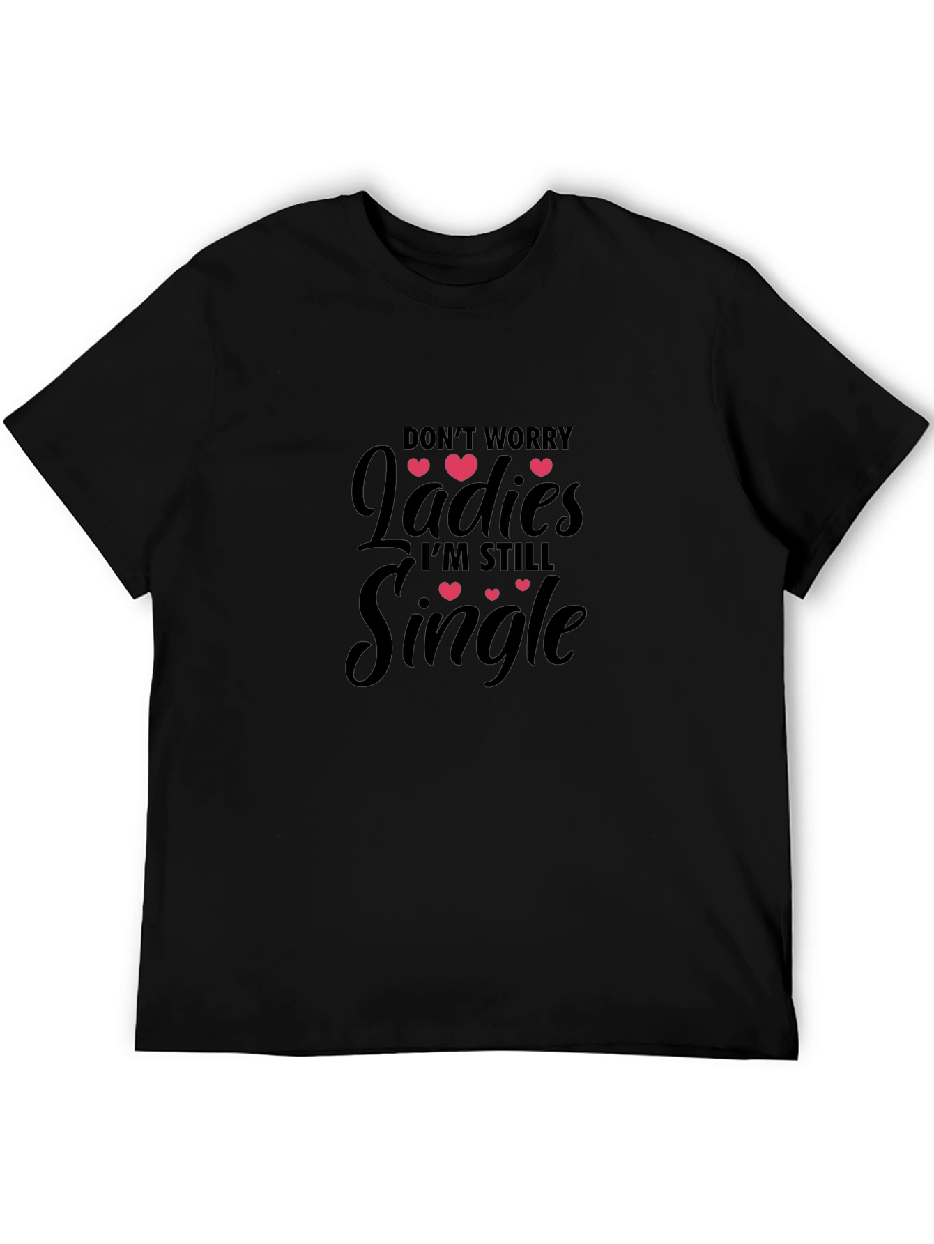Dont Worry Ladies Im Still Single T-Shirt