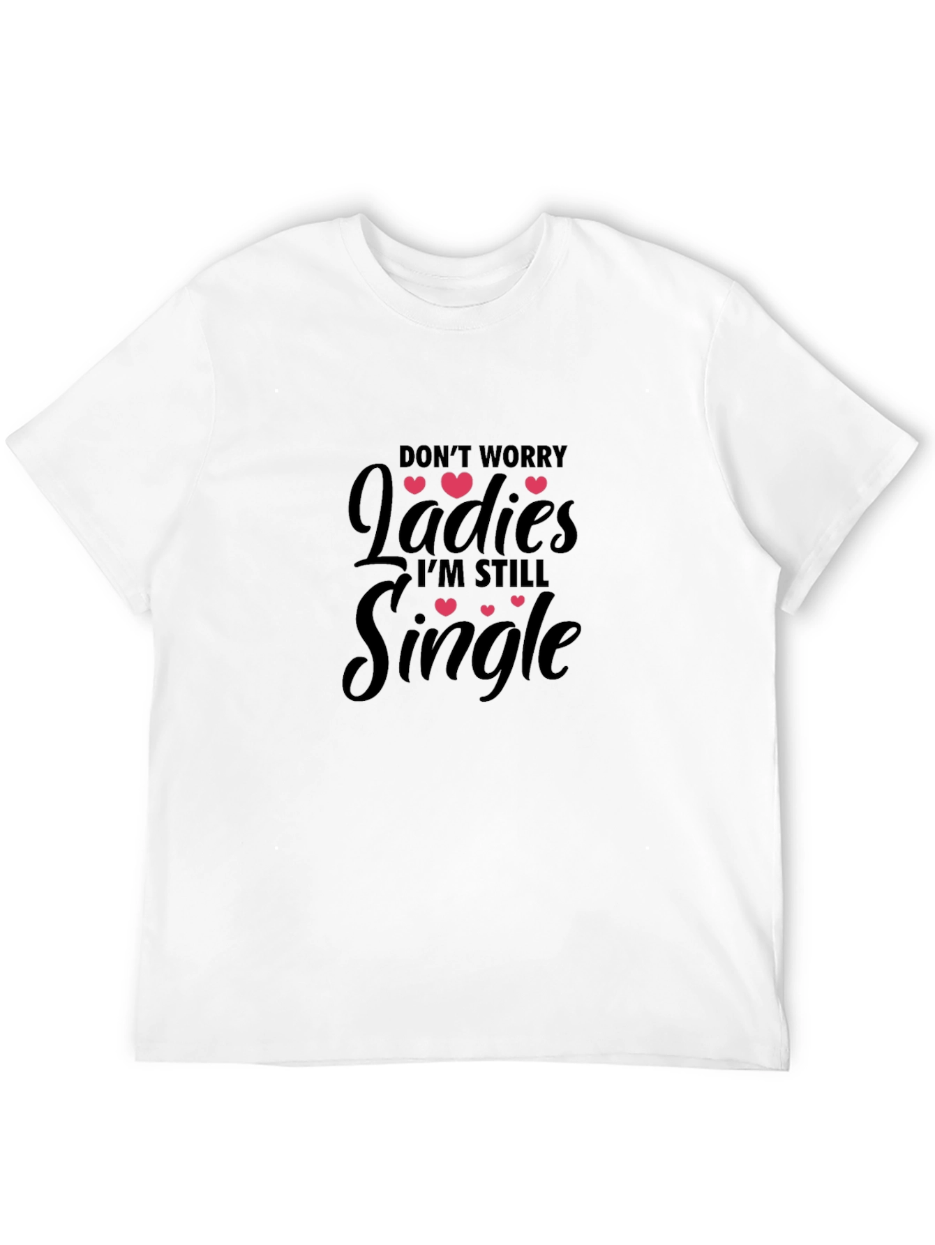 Dont Worry Ladies Im Still Single T-Shirt
