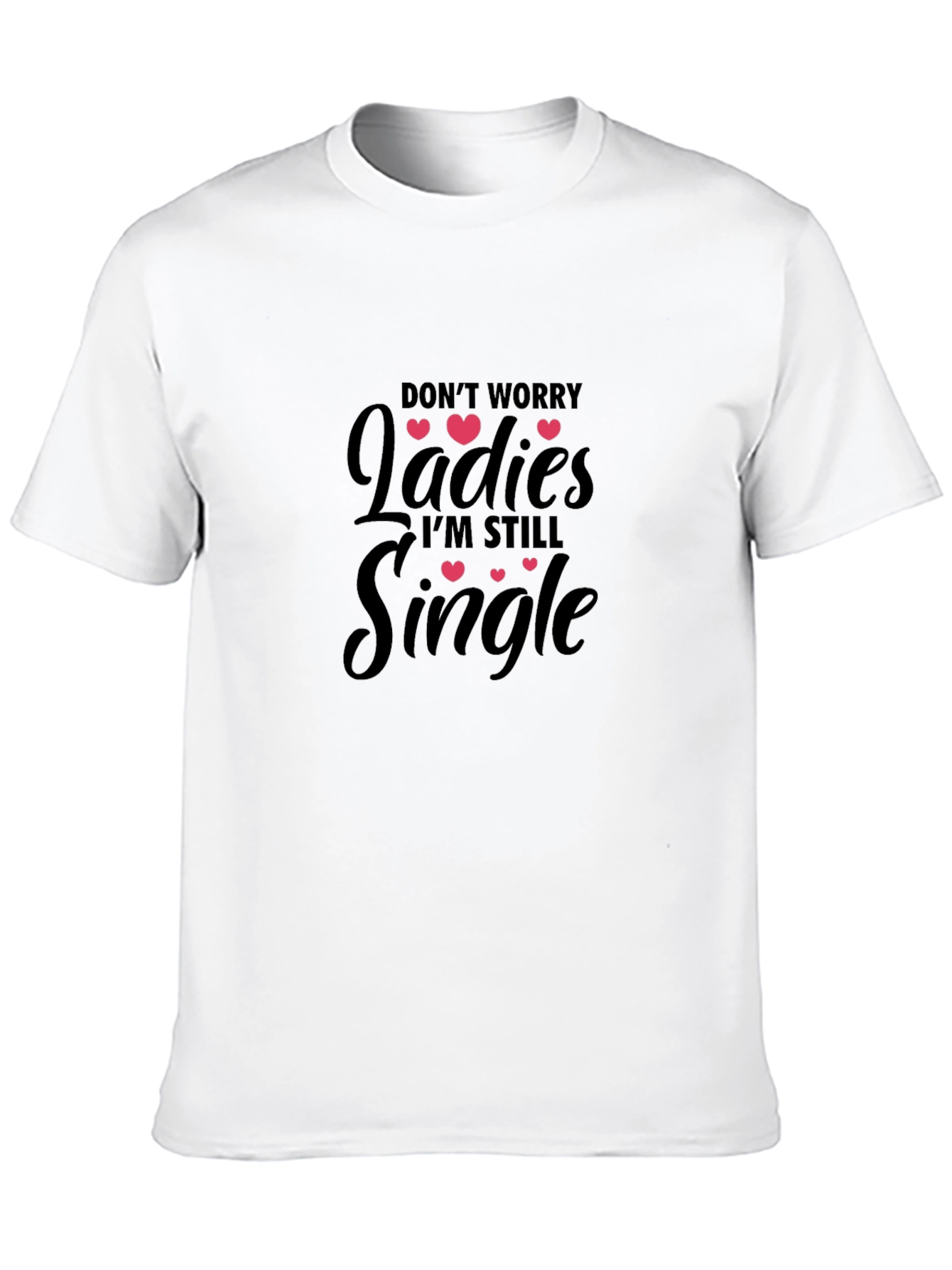 Dont Worry Ladies Im Still Single T-Shirt