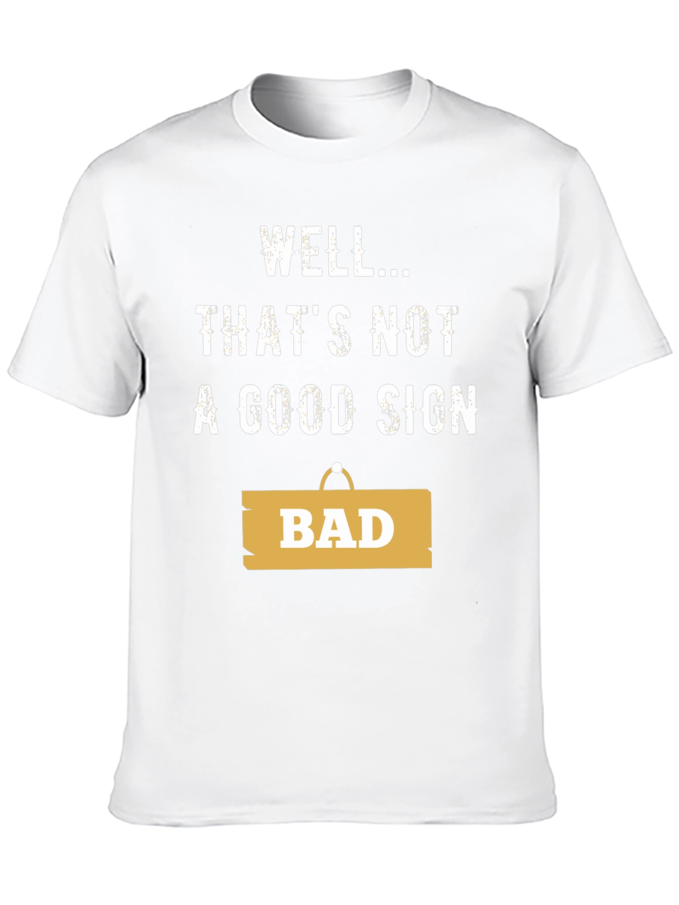 Well... Thats Not A Good Sign - Funny T-Shirt
