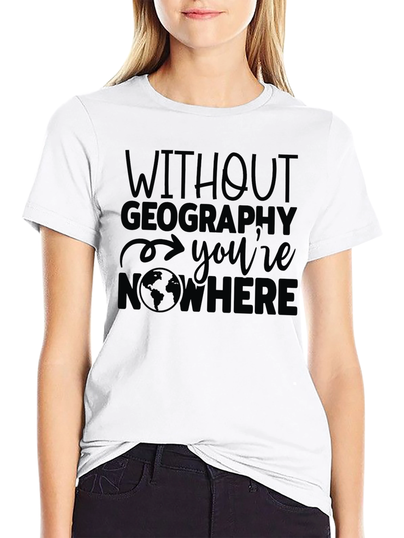 Geography T-Shirt - Without Geography Youre Nowhere