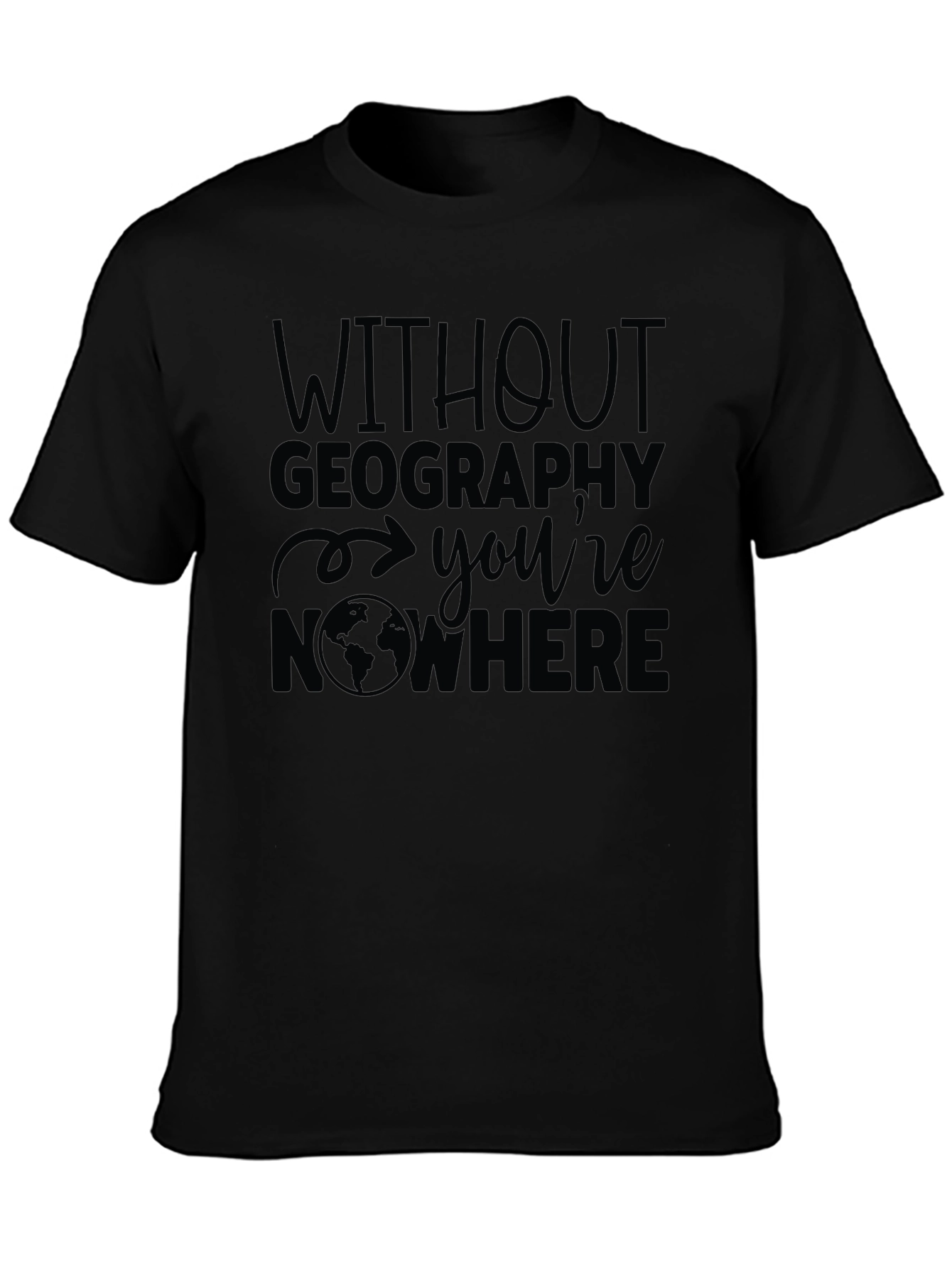 Geography T-Shirt - Without Geography Youre Nowhere