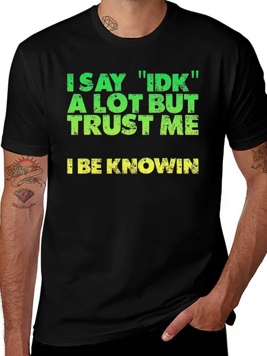 I Say IDK T-Shirt - Funny Sarcastic Tee
