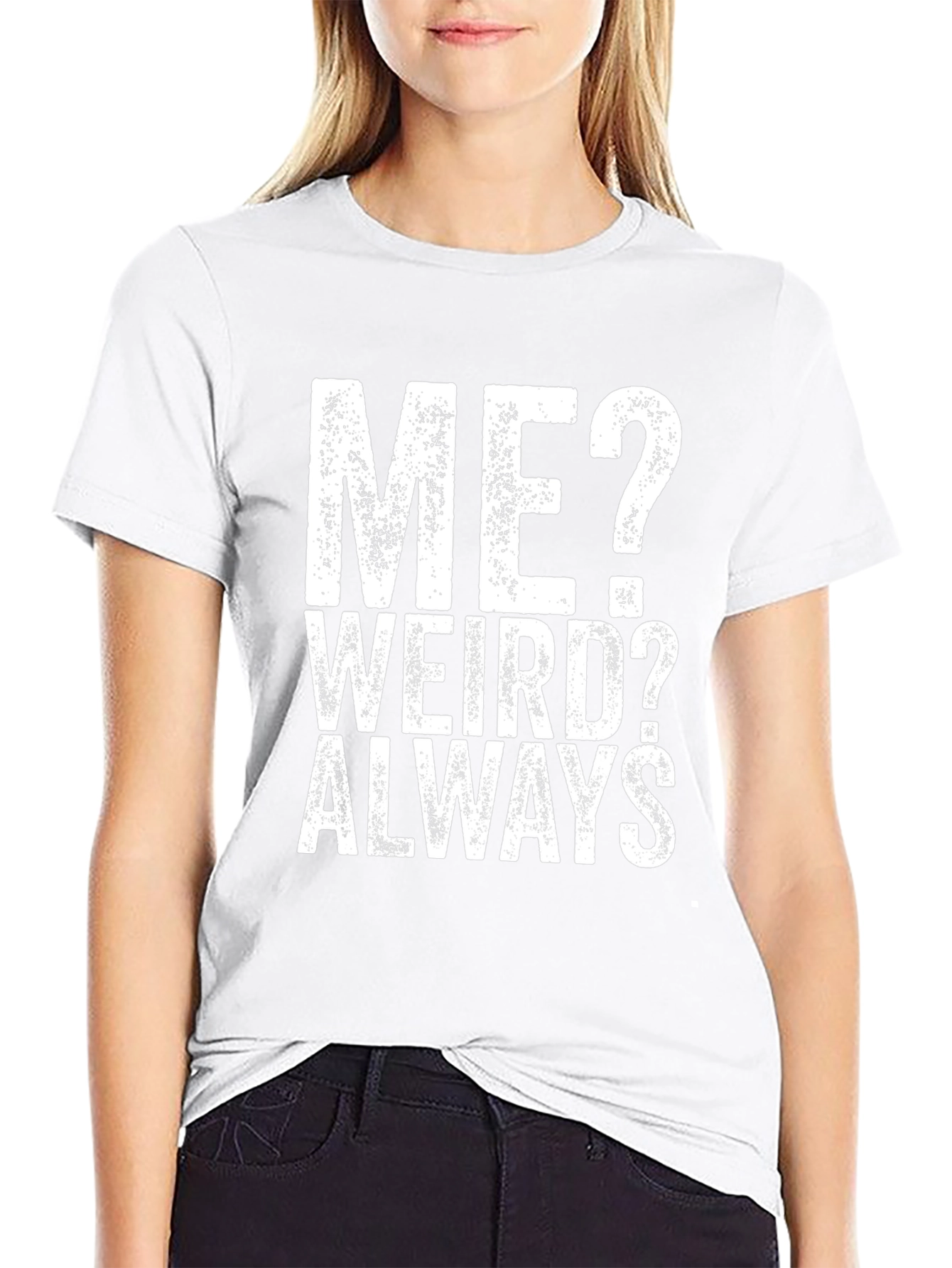 Me? Weird? Always - Graphic Tee