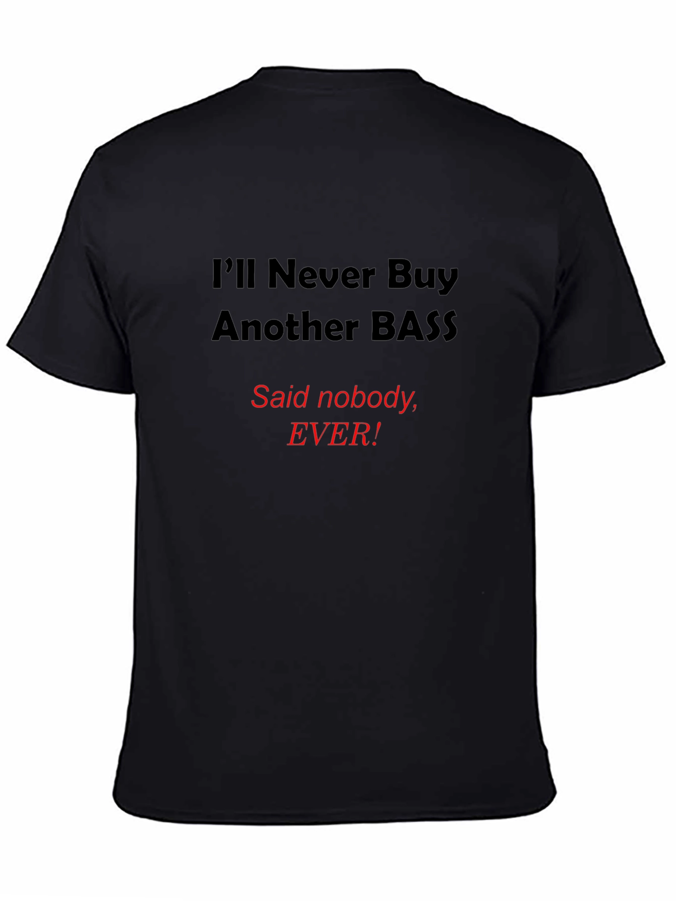 Funny Bass T-Shirt - Ill Never Buy Another Bass