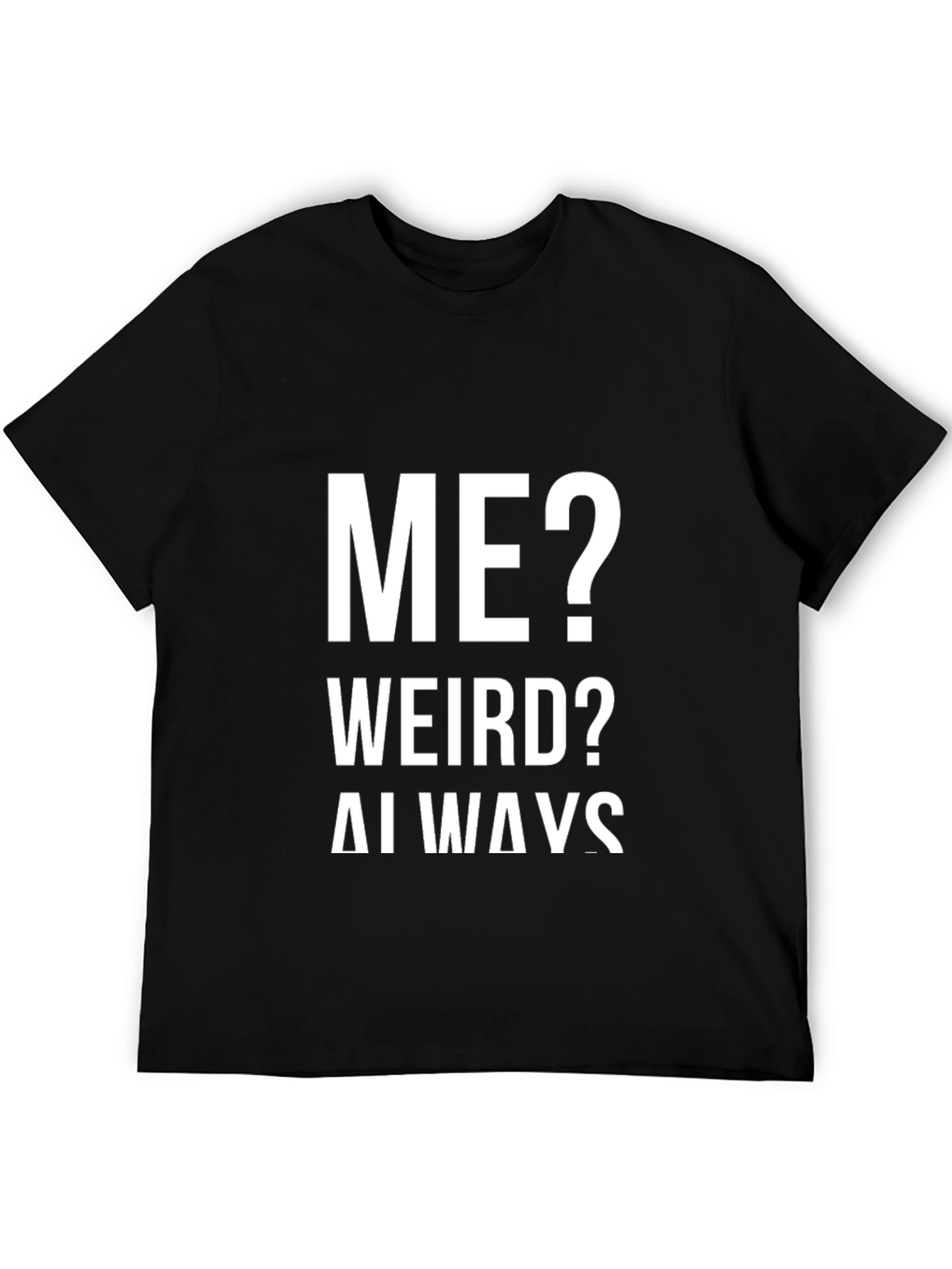 Me? Weird? Always! Graphic Tee