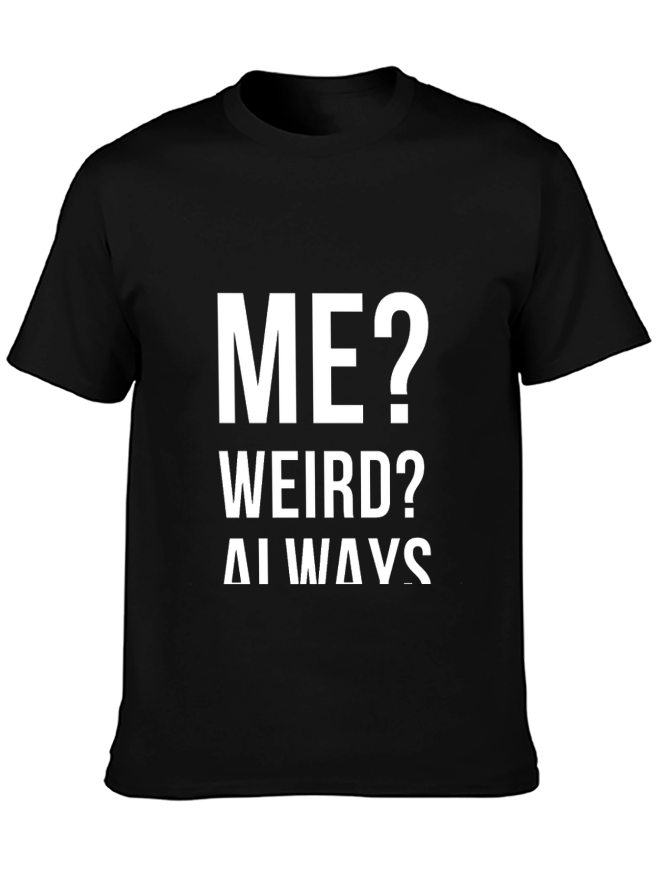 Me? Weird? Always! Graphic Tee