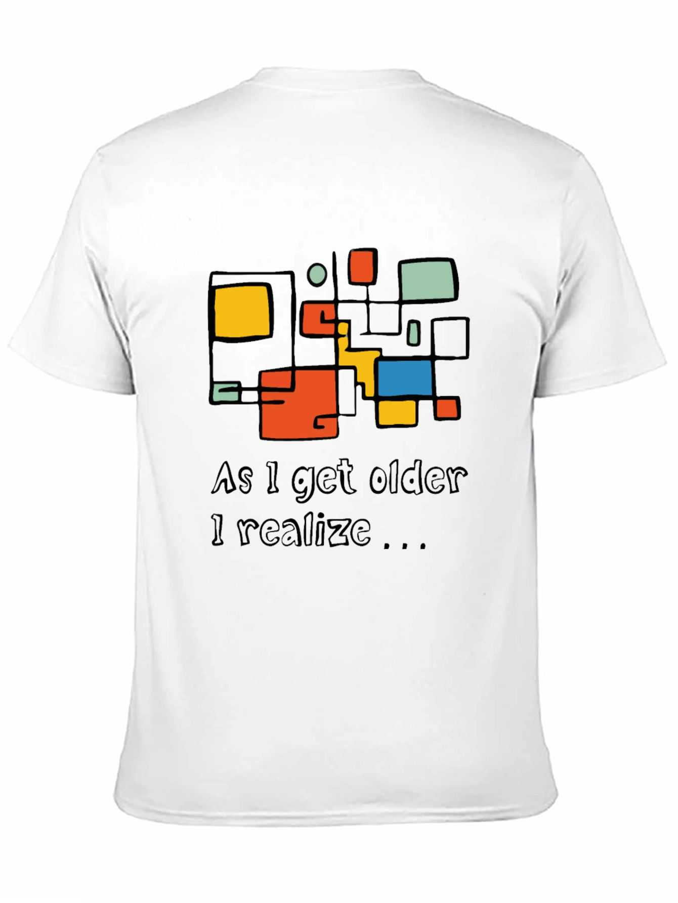 Modern Art T-Shirt: As I Get Older I Realize...