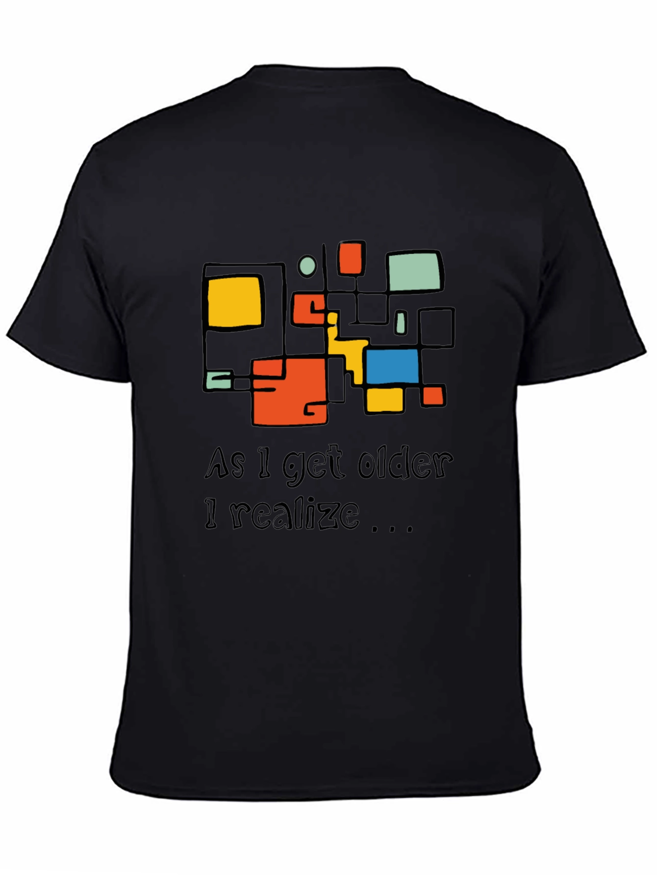 Modern Art T-Shirt: As I Get Older I Realize...