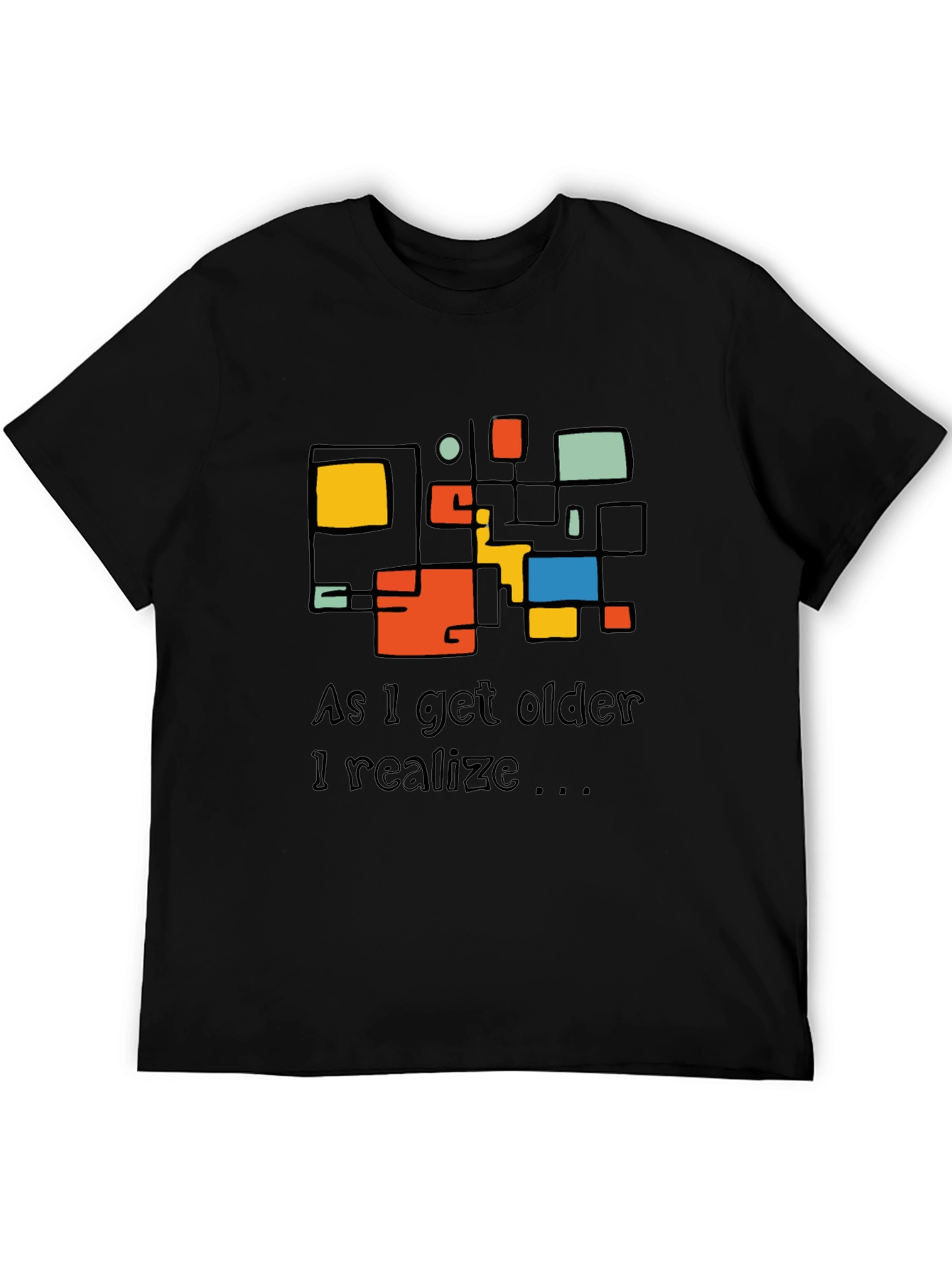 Modern Art T-Shirt: As I Get Older I Realize...