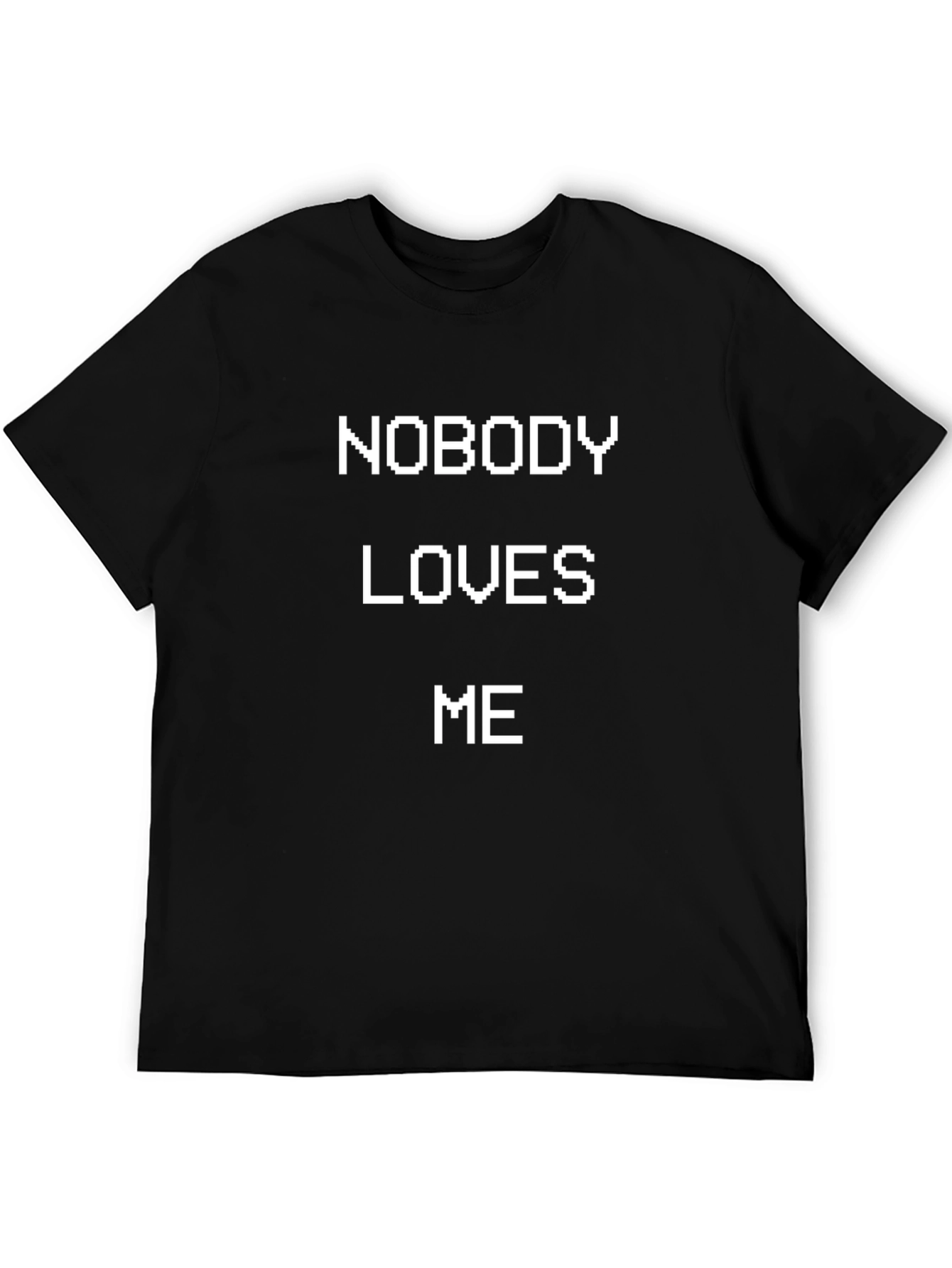Nobody Loves Me T-Shirt - Funny Sarcastic Graphic Tee