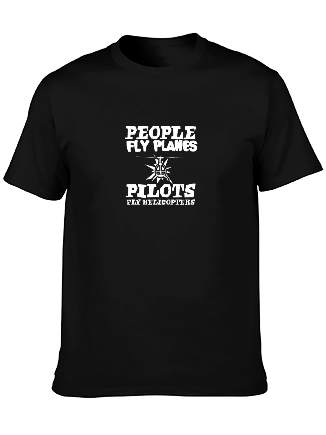 People Fly Planes Pilots Fly Helicopters Funny T-Shirt