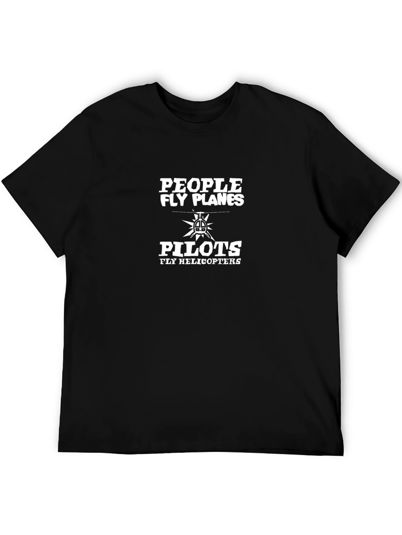 People Fly Planes Pilots Fly Helicopters Funny T-Shirt