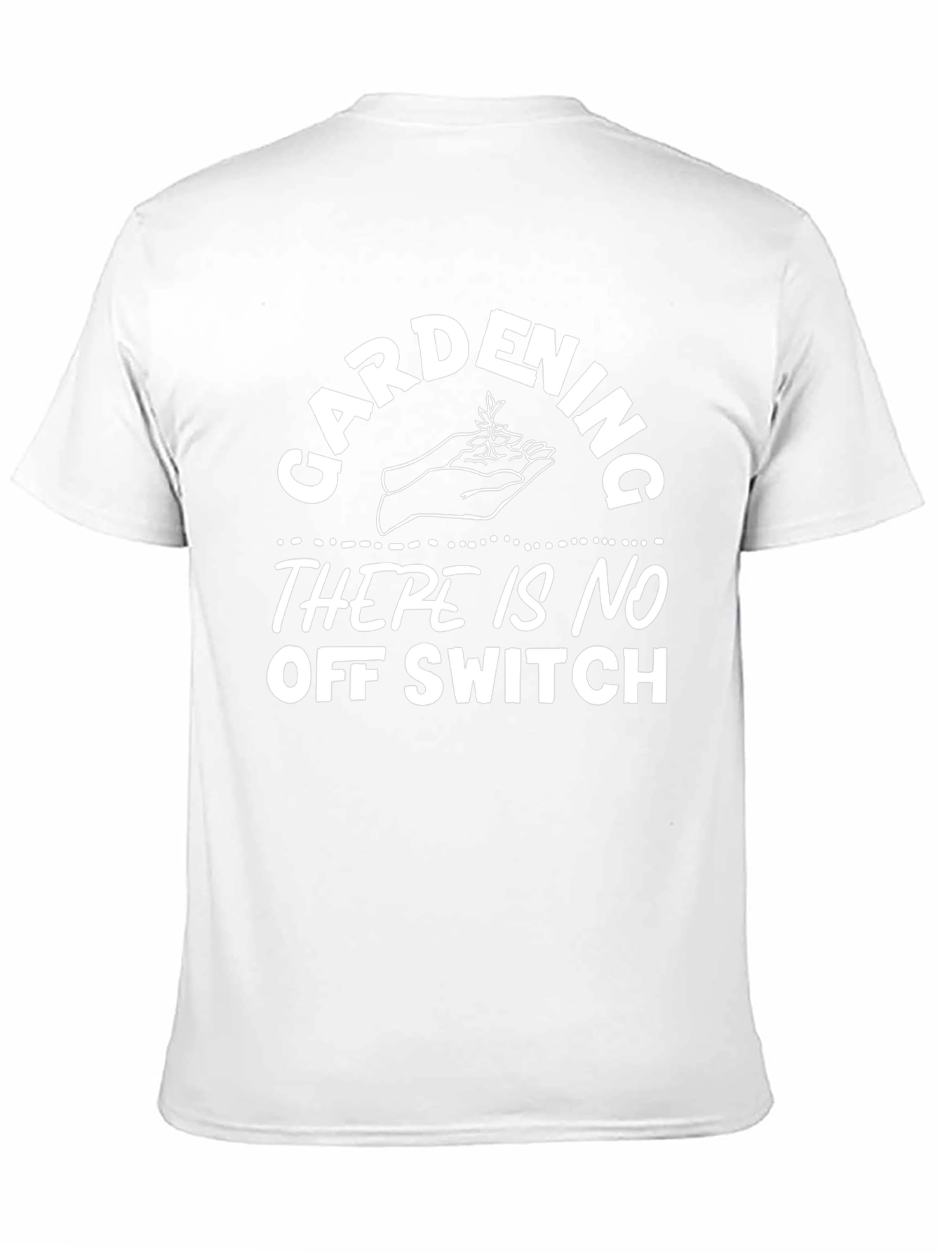 Gardening Humor T-Shirt - No Off Switch