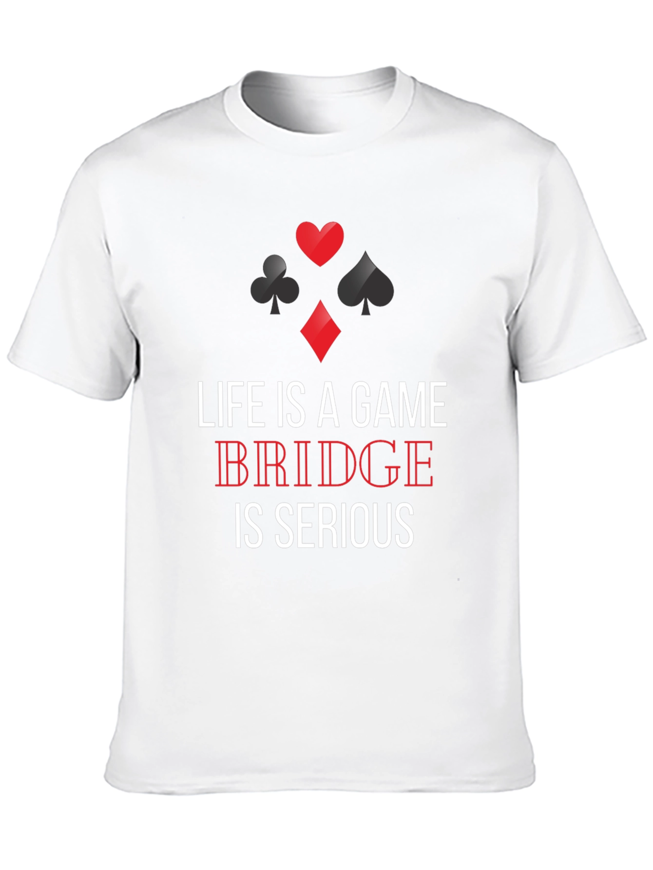 Life is a Game Bridge is Serious T-Shirt