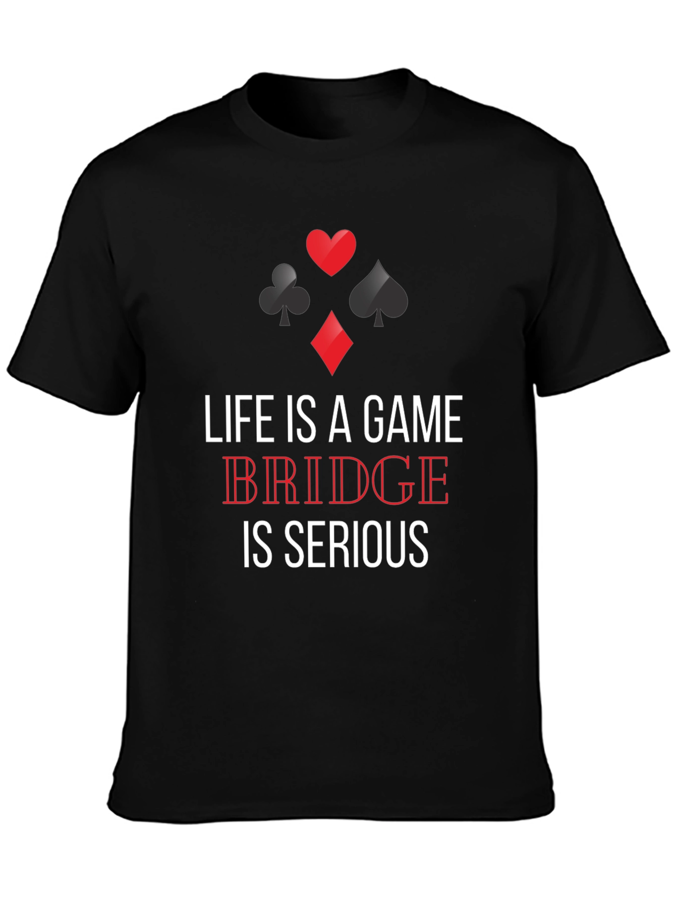 Life is a Game Bridge is Serious T-Shirt