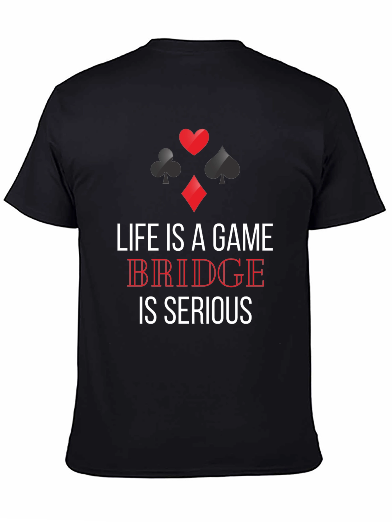 Life is a Game Bridge is Serious T-Shirt