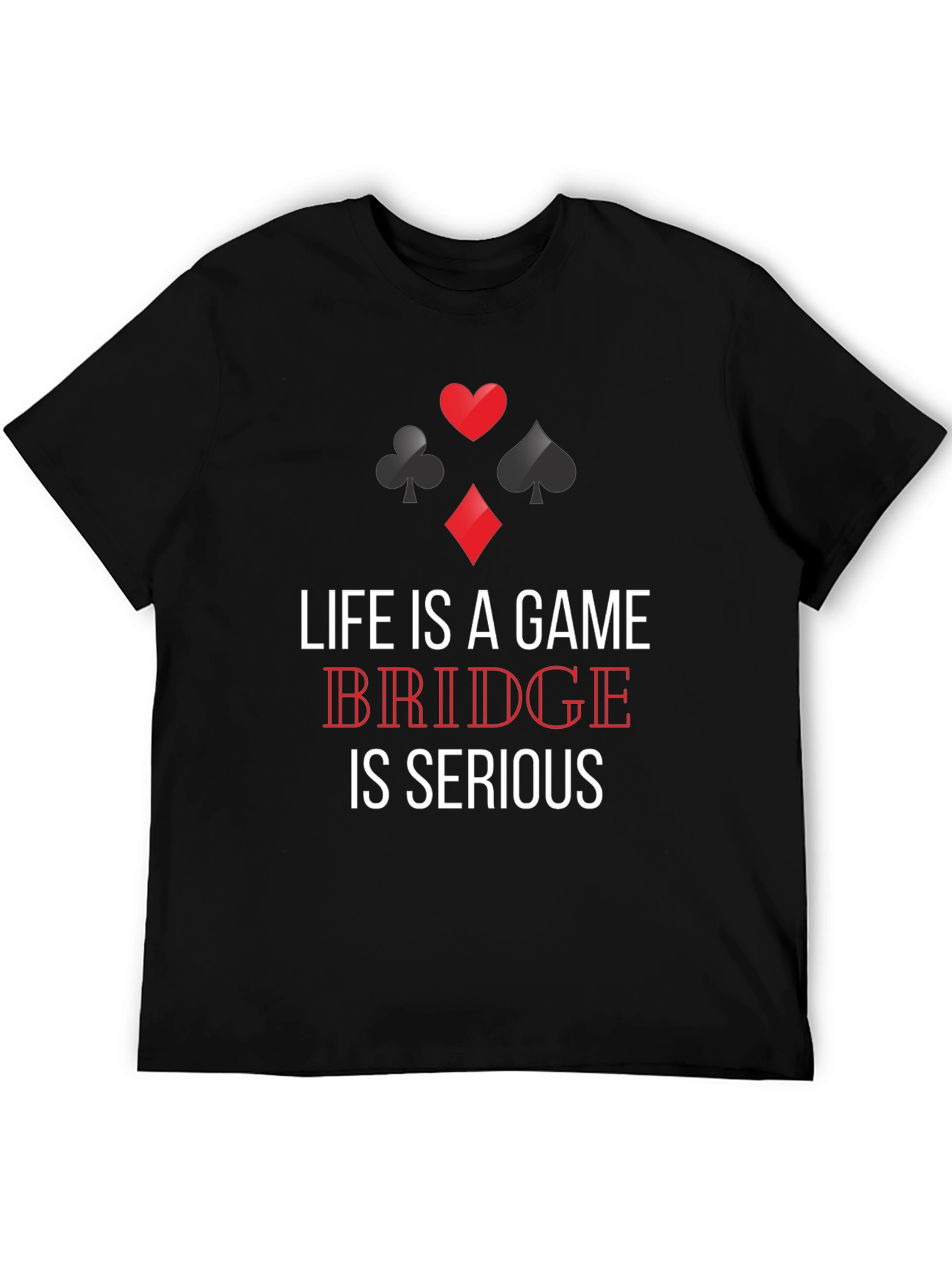 Life is a Game Bridge is Serious T-Shirt